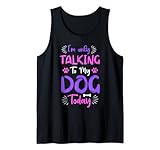 I'm Only Talking To My Dog Today Hundeliebhaber, Hundebesitzer Tank Top