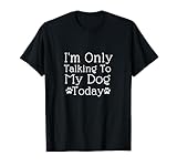 Crazy Dog I'm Only Talking To My Dog Today Hundeliebhaber T-Shirt