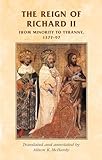 The reign of Richard II: From minority to tyranny 1377-97 (Manchester Medieval Sources)