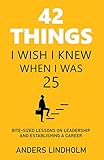 42 Things I Wish I Knew When I Was 25: Bite-Sized Lessons on Leadership and Establishing a Career (English Edition)