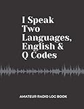 I Speak Two Languages, English & Q Codes, Amateur Radio Log Book: For HAM Operators