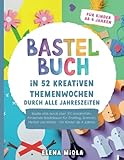 Bastelbuch – In 52 kreativen Themenwochen durch alle Jahreszeiten: Bastle dich durch über 100 kreativitätsfördernde Bastelideen für Frühling, Sommer, Herbst und Winter - für Kinder ab 4 Jahren