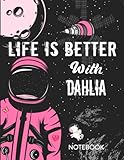 Life is Better With Dahlia Notebook: Astronaut Notebook Birthday Gift For Girls and Women With Personalized Name With Awesome Space Cover Design, 8.5x11 in ,110 Lined Pages.