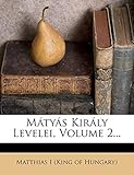 Matyas Kiraly Levelei, Volume 2...