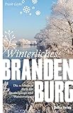 Winterliches Brandenburg: Die schönsten Ziele für Spaziergänge und Wanderungen (Unterwegs in Brandenburg)