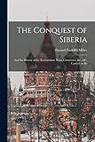 The Conquest of Siberia: And the History of the Transactions, Wars, Commerce, &c., &c. Carried on Be