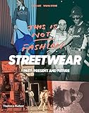 This is Not Fashion: Streetwear Past, Present and Future