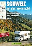 Schweiz mit dem Wohnmobil: Die schönsten Routen durch alle Kantone: Der Wohnmobil-Reiseführer mit Straßenatlas, GPS-Koordinaten zu Stellplätzen und Streckenleisten (Wohnmobil-Führer)
