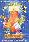 Und wieder brennt die Kerze - Das große Mitmach-Buch für Advent und Weihnachten: Mit 25 einfachen Liedern, Kreativideen, Rezepten, Geschichten und tollen Winter-Aktionen